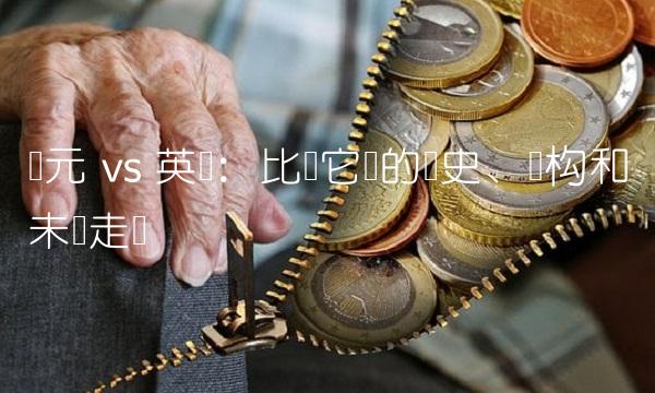 欧元 vs 英镑：比较它们的历史、结构和未来走势