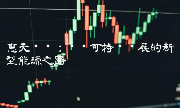 惠天热电：实现可持续发展的新型能源之路