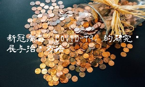 新冠病毒（COVID-19）的研究进展与治疗方法