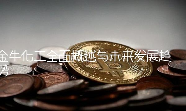 金牛化工全面概述与未来发展趋势