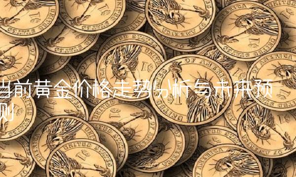 当前黄金价格走势分析与未来预测