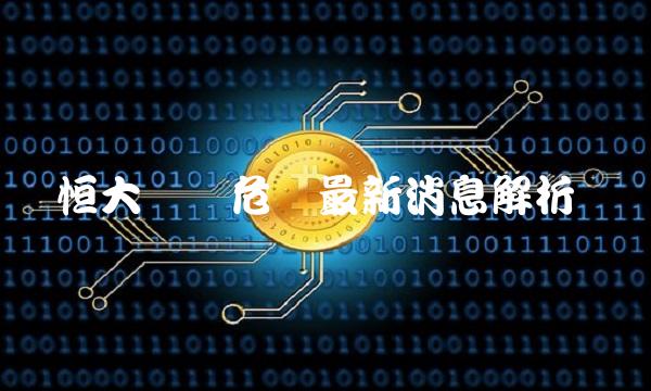 恒大财务危机最新消息解析