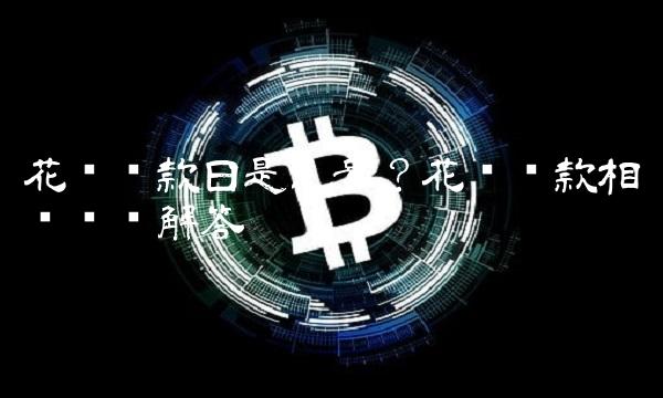 花呗还款日是几号？花呗还款相关问题解答