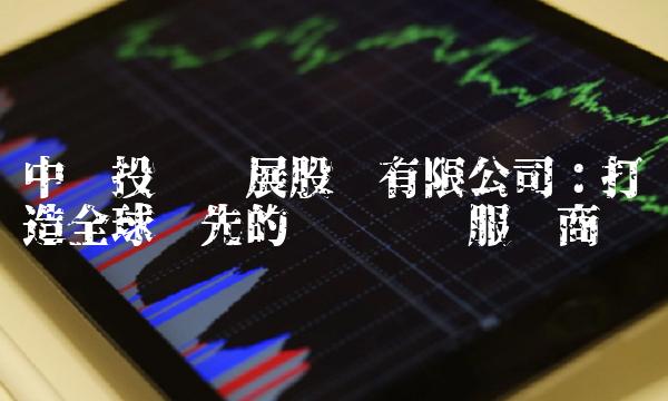 中纺投资发展股份有限公司：打造全球领先的纺织产业服务商