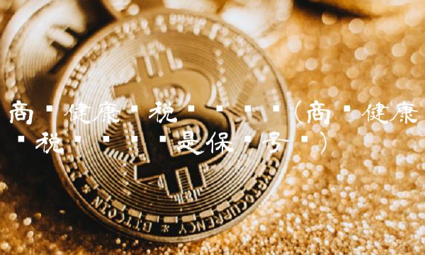 商业健康险税优识别码(商业健康险税优识别码是保单号吗)