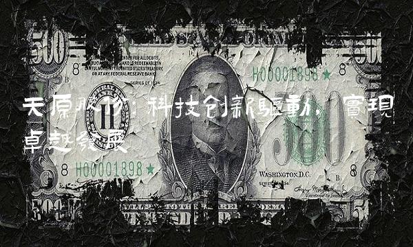 天原股份：科技创新驱动，实现卓越发展