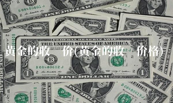 黄金的收购价(黄金的收购价格)