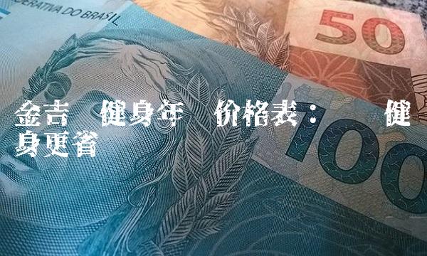 金吉鸟健身年卡价格表：让你健身更省钱