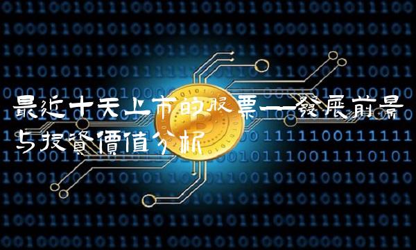 最近十天上市的股票——发展前景与投资价值分析