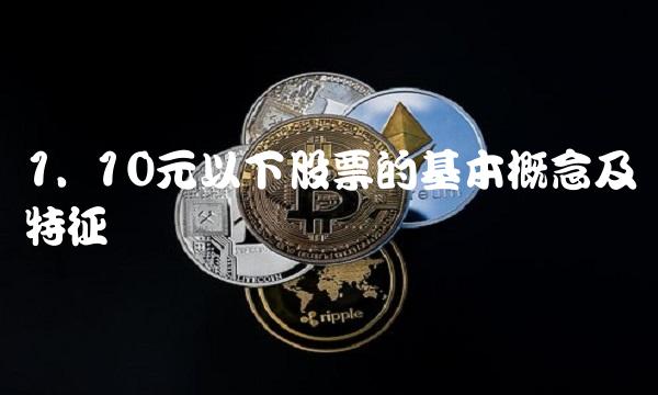 1. 10元以下股票的基本概念及特征