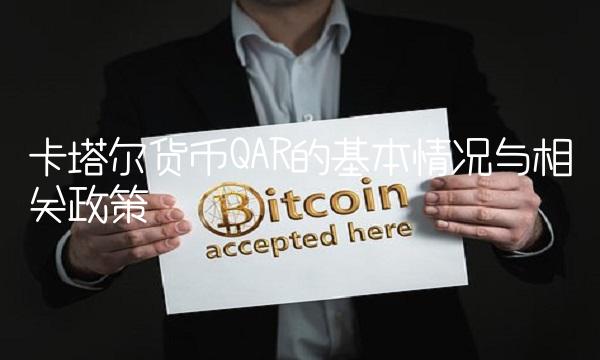 卡塔尔货币QAR的基本情况与相关政策