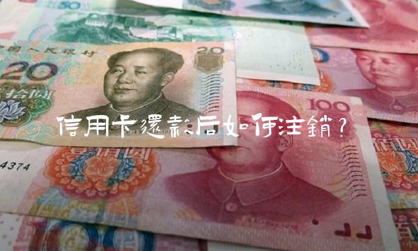 信用卡还款后如何注销？