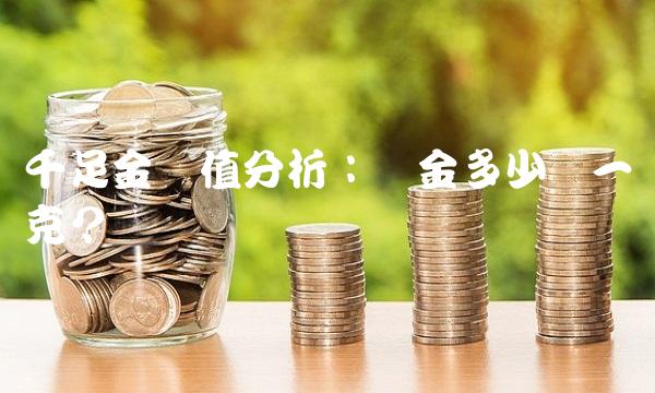 千足金价值分析：黄金多少钱一克？