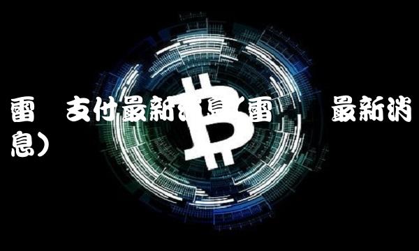 雷达支付最新消息(雷达币最新消息)