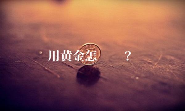 用黄金怎么买？