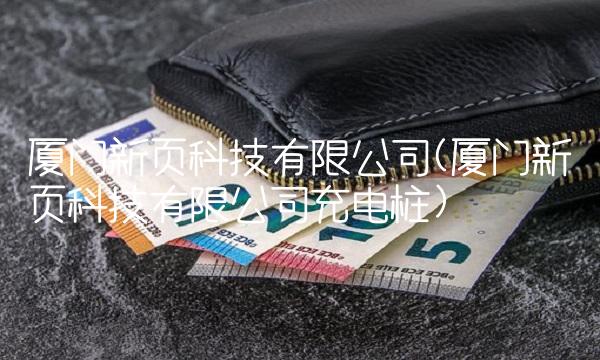 厦门新页科技有限公司(厦门新页科技有限公司充电桩)