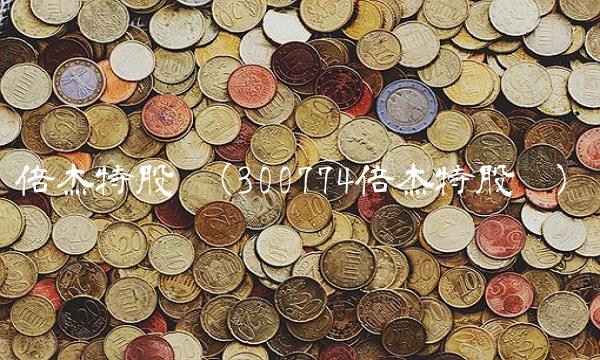 倍杰特股吧(300774倍杰特股吧)