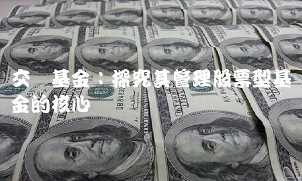 交银基金：探究其管理股票型基金的核心优势