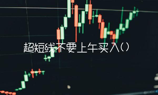 超短线不要上午买入()