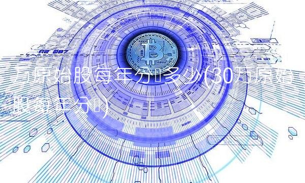 万原始股每年分红多少(30万原始股每年分红)