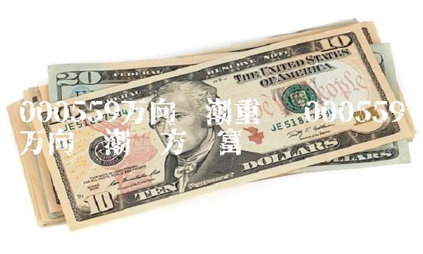 000559万向钱潮重组 000559万向钱潮东方财富
