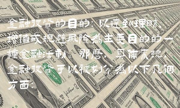 金融投资的目的：以达到理财、增值或规避风险为主要目的的一种金融活动。那么，具体来说，金融投资可以被划分为以下几个方面：
