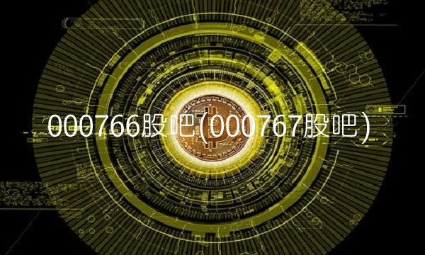 000766股吧(000767股吧)
