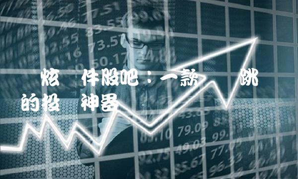 优炫软件股吧：一款鲤鱼跳龙门的投资神器