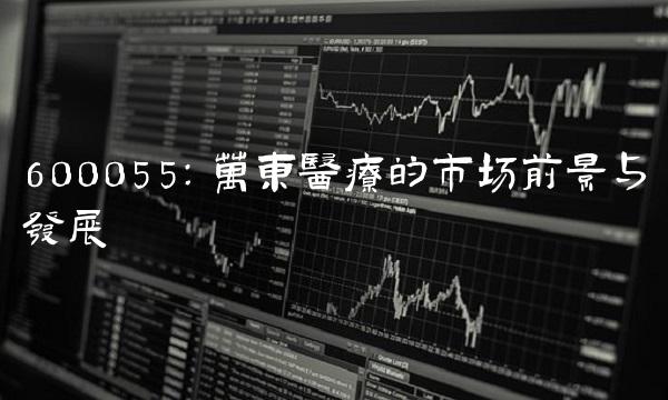 600055：万东医疗的市场前景与发展