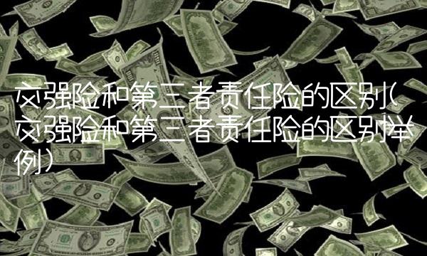 交强险和第三者责任险的区别(交强险和第三者责任险的区别举例)