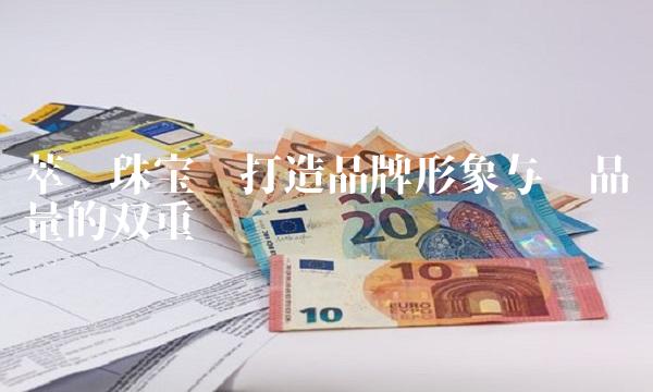 萃华珠宝——打造品牌形象与产品质量的双重优势