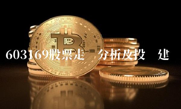 603169股票走势分析及投资建议