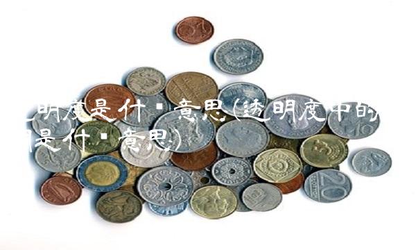 透明度是什么意思(透明度中的透明是什么意思)