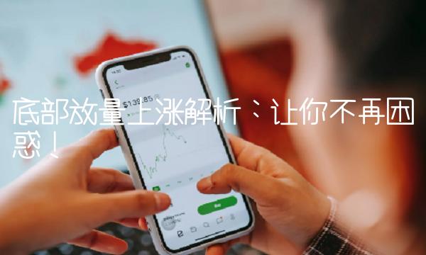 底部放量上涨解析：让你不再困惑！