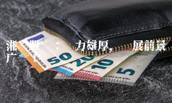 湘财股份：实力雄厚，发展前景广阔！