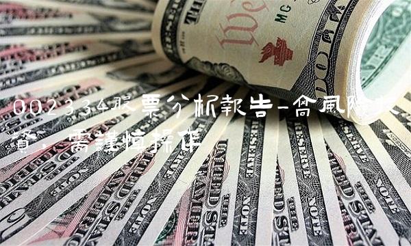 002334股票分析报告-高风险投资，需谨慎操作