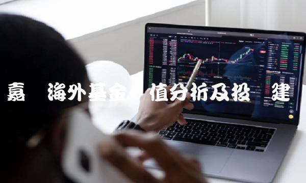 嘉实海外基金净值分析及投资建议