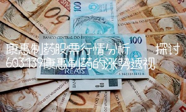 康惠制药股票行情分析——探讨603139康惠制药的涨势透视