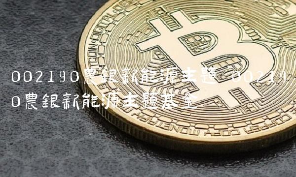 002190农银新能源主题 002190农银新能源主题基金