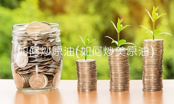 如何炒原油(如何炒美原油)