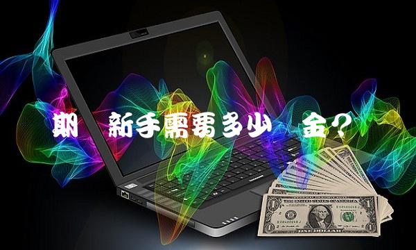 期货新手需要多少资金？