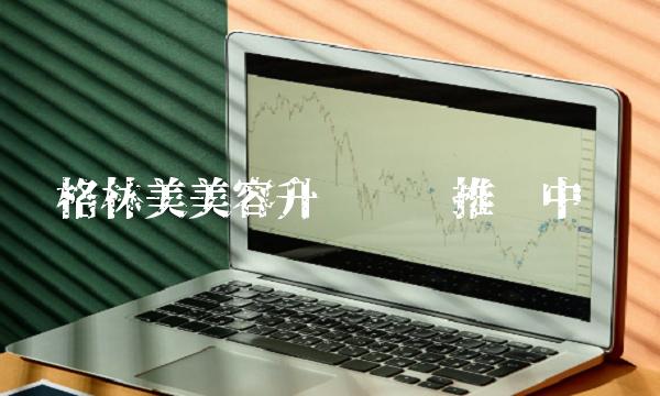 格林美美容升级计划推进中