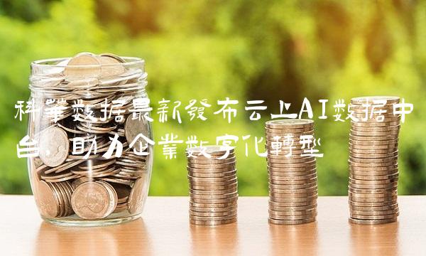 科华数据最新发布云上AI数据中台，助力企业数字化转型
