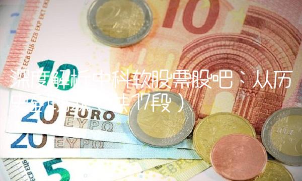 深度解析中科软股票股吧：从历史到现状（共17段）
