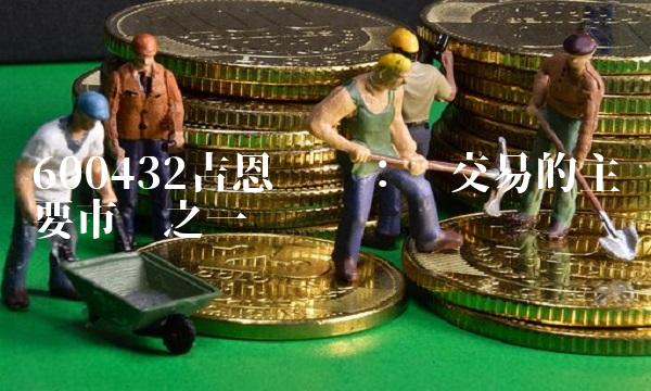 600432吉恩镍业：镍交易的主要市场之一