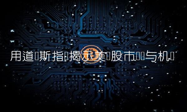 用道琼斯指数揭示美国股市风险与机会