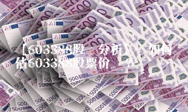 【603388股吧分析】——如何评估603388股票价值？