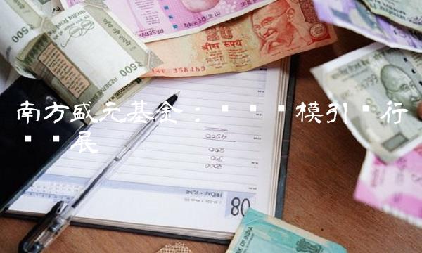 南方盛元基金：亿级规模引领行业发展