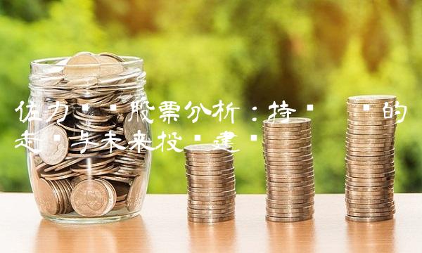佐力药业股票分析：持续增长的走势与未来投资建议