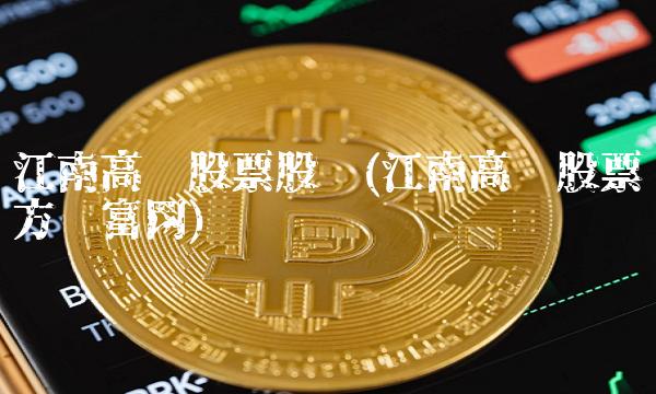 江南高纤股票股吧(江南高纤股票东方财富网)